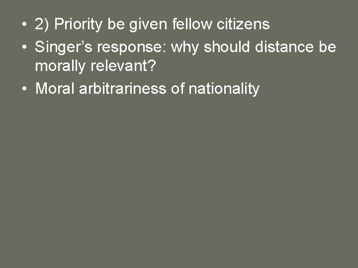  • 2) Priority be given fellow citizens • Singer’s response: why should distance
