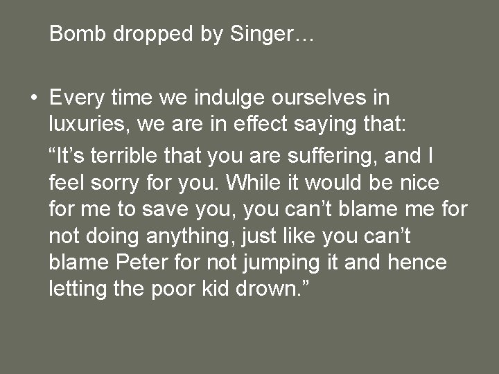 Bomb dropped by Singer… • Every time we indulge ourselves in luxuries, we are