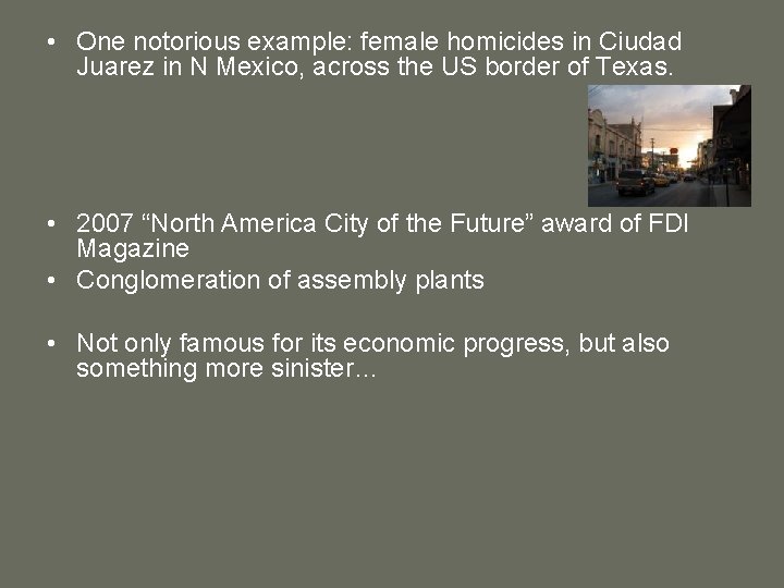  • One notorious example: female homicides in Ciudad Juarez in N Mexico, across