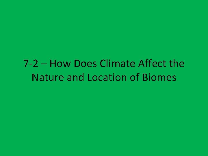 7 -2 – How Does Climate Affect the Nature and Location of Biomes 