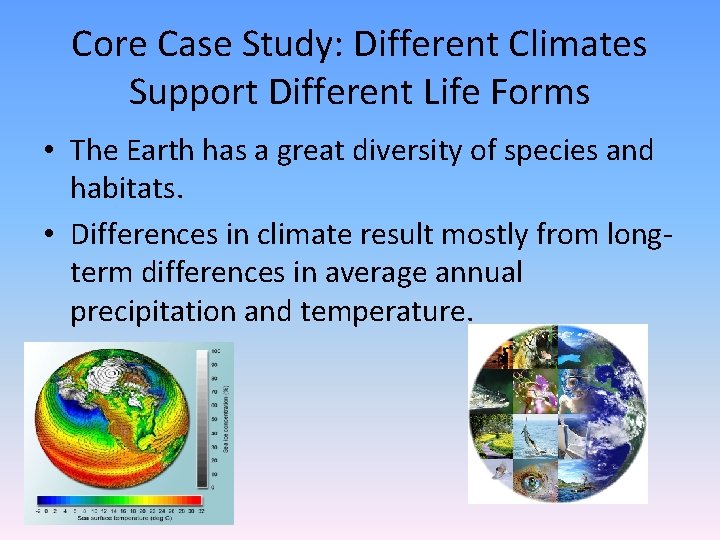 Core Case Study: Different Climates Support Different Life Forms • The Earth has a