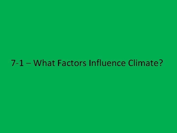 7 -1 – What Factors Influence Climate? 