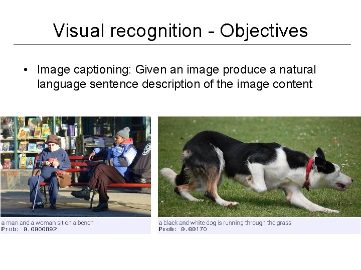 Visual recognition - Objectives • Image captioning: Given an image produce a natural language Visual recognition - Objectives • Image captioning: Given an image produce a natural language