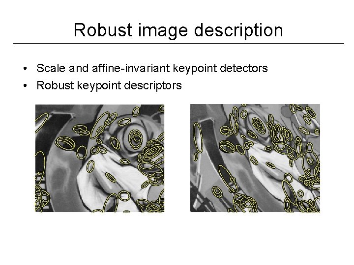 Robust image description • Scale and affine-invariant keypoint detectors • Robust keypoint descriptors Robust image description • Scale and affine-invariant keypoint detectors • Robust keypoint descriptors