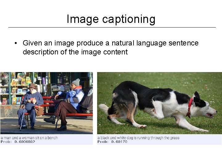 Image captioning • Given an image produce a natural language sentence description of the Image captioning • Given an image produce a natural language sentence description of the