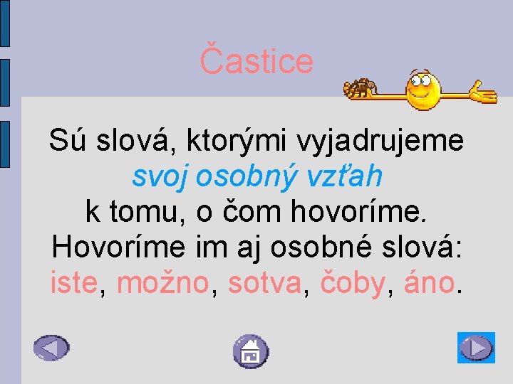 Častice Sú slová, ktorými vyjadrujeme svoj osobný vzťah k tomu, o čom hovoríme. Hovoríme