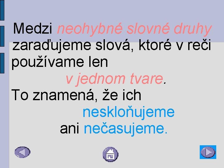 Medzi neohybné slovné druhy zaraďujeme slová, ktoré v reči používame len v jednom tvare.