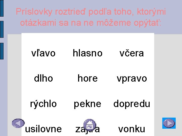 Príslovky roztrieď podľa toho, ktorými otázkami sa na ne môžeme opýtať: vľavo hlasno včera