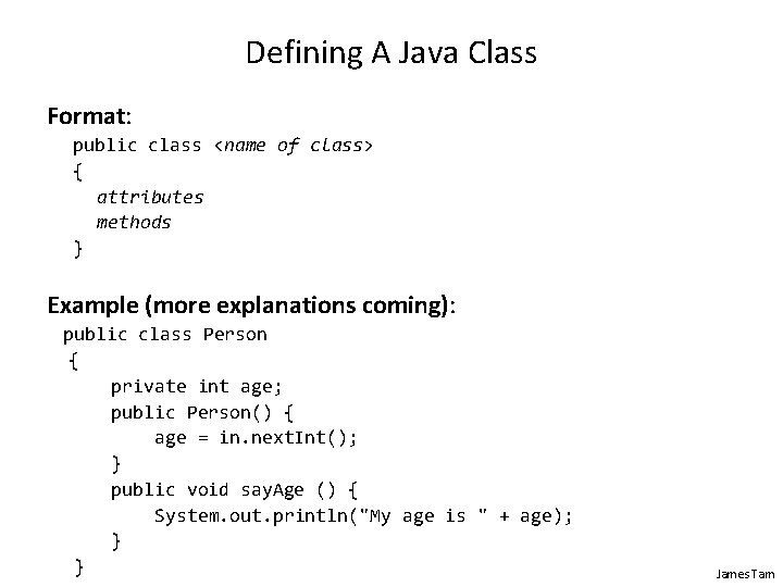 Defining A Java Class Format: public class <name of class> { attributes methods }