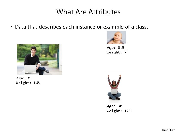 What Are Attributes • Data that describes each instance or example of a class.