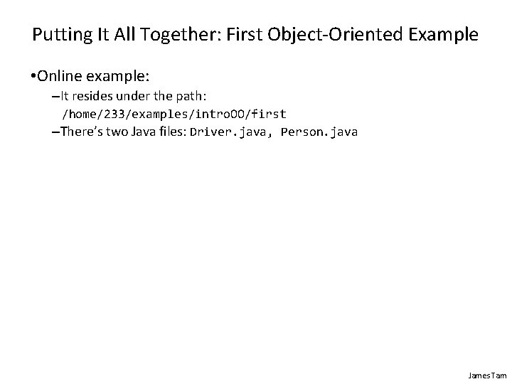 Putting It All Together: First Object-Oriented Example • Online example: –It resides under the