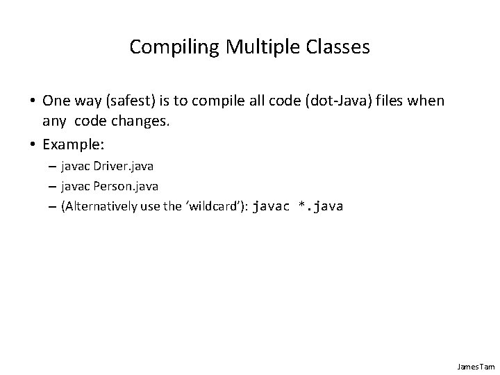 Compiling Multiple Classes • One way (safest) is to compile all code (dot-Java) files