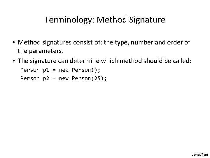 Terminology: Method Signature • Method signatures consist of: the type, number and order of