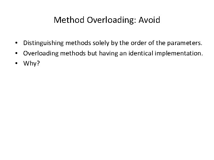 Method Overloading: Avoid • Distinguishing methods solely by the order of the parameters. •