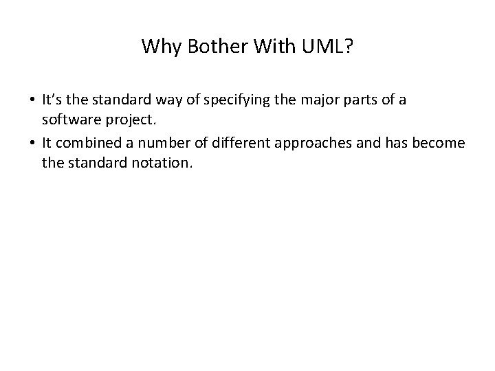 Why Bother With UML? • It’s the standard way of specifying the major parts