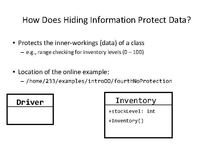 How Does Hiding Information Protect Data? • Protects the inner-workings (data) of a class