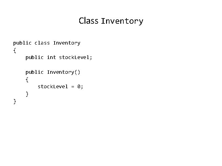 Class Inventory public class Inventory { public int stock. Level; public Inventory() { stock.