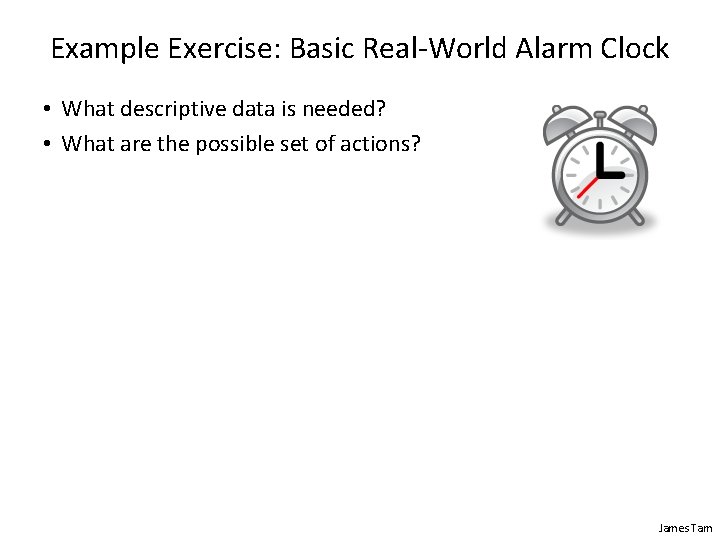Example Exercise: Basic Real-World Alarm Clock • What descriptive data is needed? • What