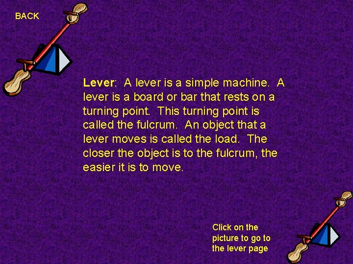 BACK Lever: A lever is a simple machine. A lever is a board or