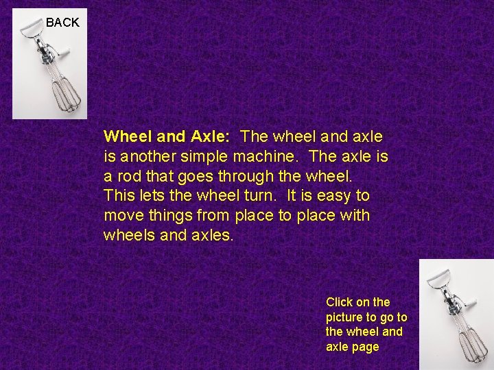 BACK Wheel and Axle: The wheel and axle is another simple machine. The axle