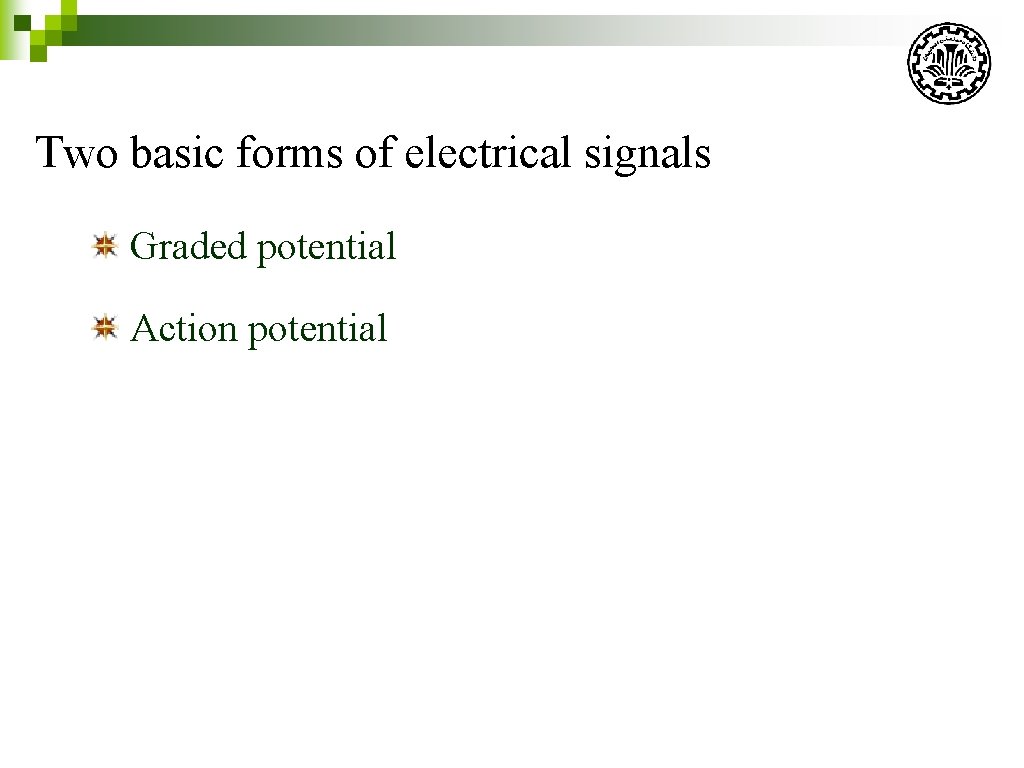 Two basic forms of electrical signals Graded potential Action potential 