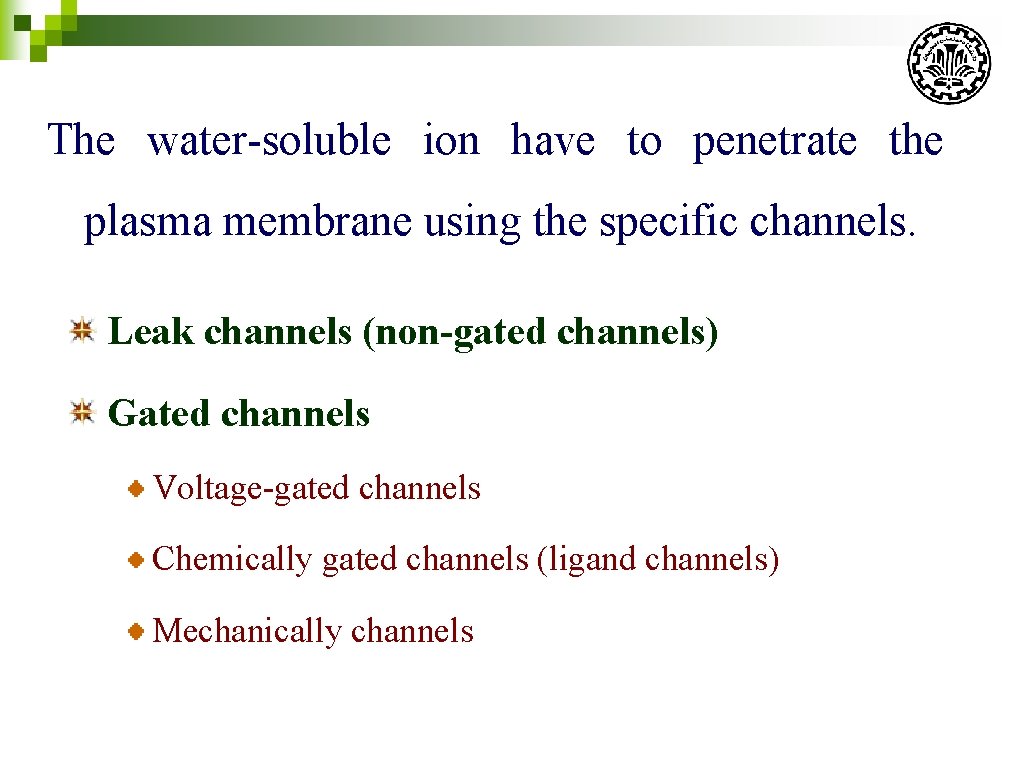 The water-soluble ion have to penetrate the plasma membrane using the specific channels. Leak