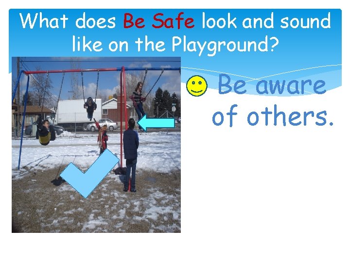 What does Be Safe look and sound like on the Playground? Place Picture here