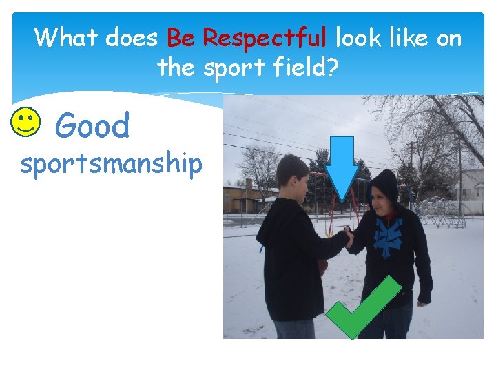 What does Be Respectful look like on the sport field? Good sportsmanship Place Picture