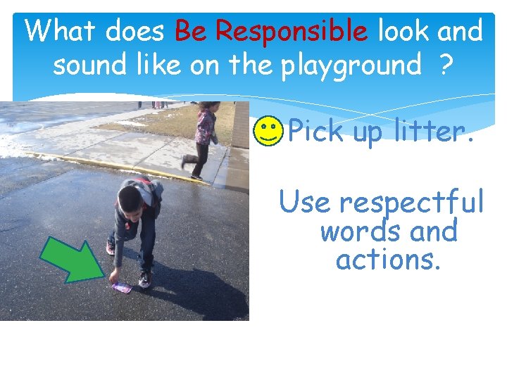 What does Be Responsible look and sound like on the playground ? Pick up