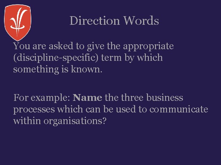 Direction Words You are asked to give the appropriate (discipline-specific) term by which something Direction Words You are asked to give the appropriate (discipline-specific) term by which something