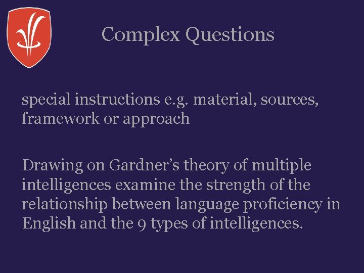 Complex Questions special instructions e. g. material, sources, framework or approach Drawing on Gardner’s Complex Questions special instructions e. g. material, sources, framework or approach Drawing on Gardner’s