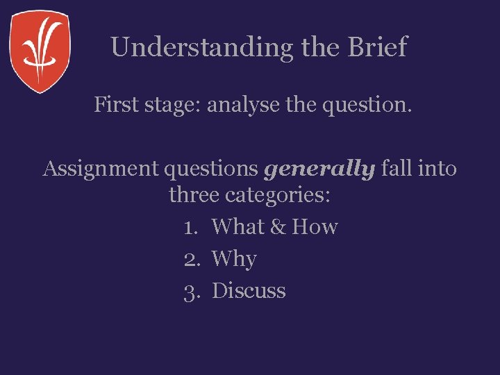 Understanding the Brief First stage: analyse the question. Assignment questions generally fall into three Understanding the Brief First stage: analyse the question. Assignment questions generally fall into three