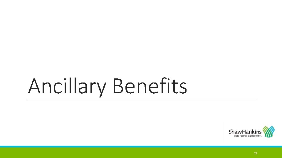 Ancillary Benefits 22 