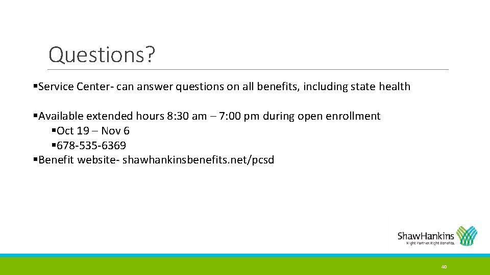 Questions? §Service Center- can answer questions on all benefits, including state health §Available extended