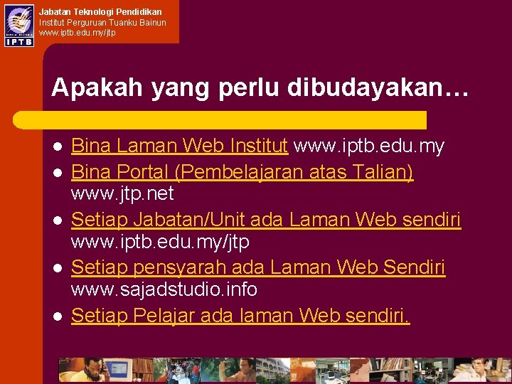 Jabatan Teknologi Pendidikan Institut Perguruan Tuanku Bainun www. iptb. edu. my/jtp Apakah yang perlu