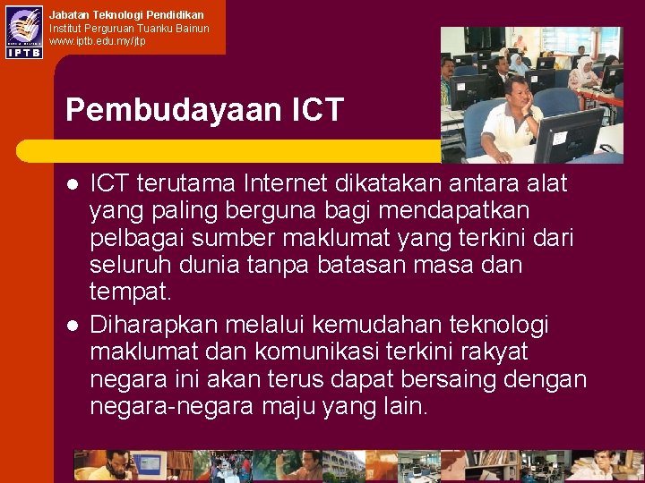 Jabatan Teknologi Pendidikan Institut Perguruan Tuanku Bainun www. iptb. edu. my/jtp Pembudayaan ICT l