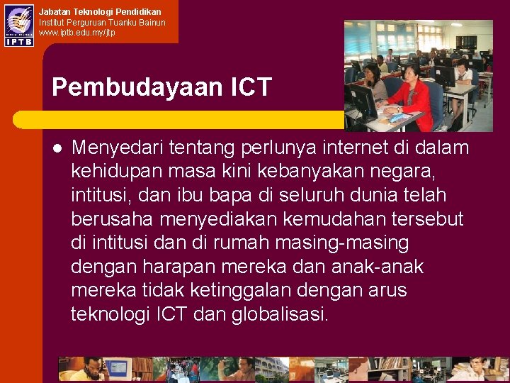 Jabatan Teknologi Pendidikan Institut Perguruan Tuanku Bainun www. iptb. edu. my/jtp Pembudayaan ICT l