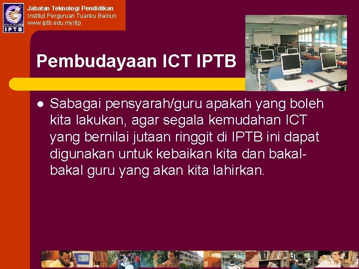 Jabatan Teknologi Pendidikan Institut Perguruan Tuanku Bainun www. iptb. edu. my/jtp Pembudayaan ICT IPTB