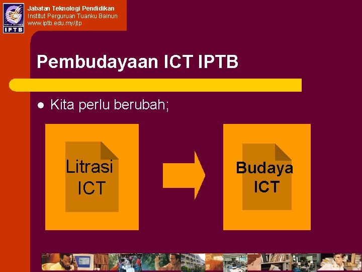 Jabatan Teknologi Pendidikan Institut Perguruan Tuanku Bainun www. iptb. edu. my/jtp Pembudayaan ICT IPTB