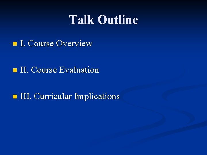 Talk Outline n I. Course Overview n II. Course Evaluation n III. Curricular Implications