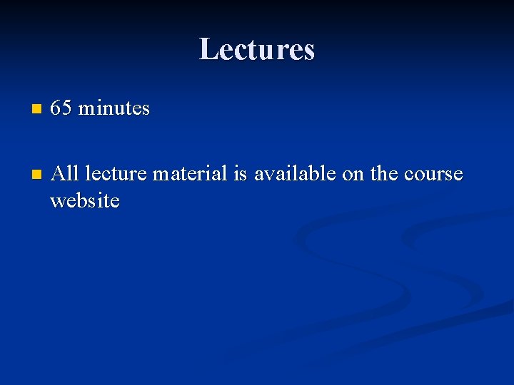 Lectures n 65 minutes n All lecture material is available on the course website