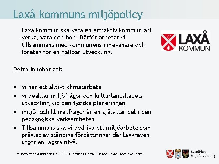 Laxå kommuns miljöpolicy Laxå kommun ska vara en attraktiv kommun att verka, vara och