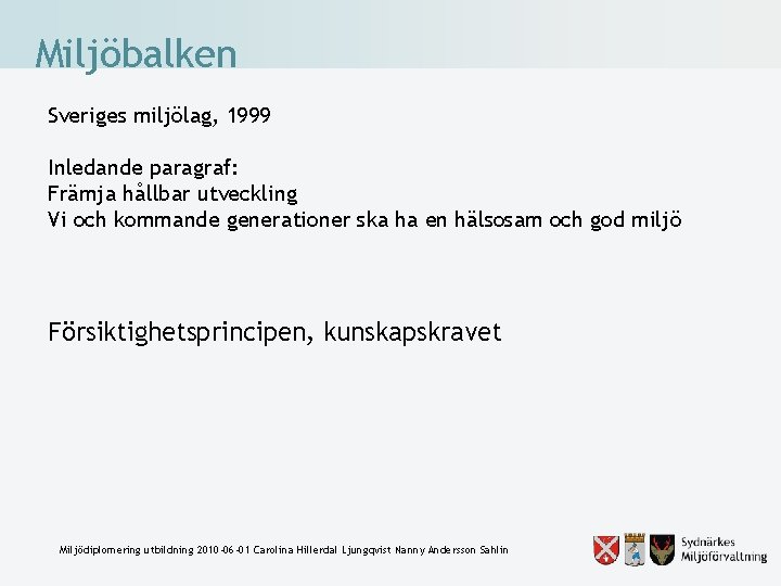 Miljöbalken Sveriges miljölag, 1999 Inledande paragraf: Främja hållbar utveckling Vi och kommande generationer ska