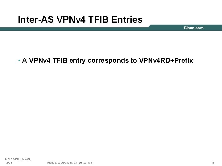 Inter-AS VPNv 4 TFIB Entries • A VPNv 4 TFIB entry corresponds to VPNv