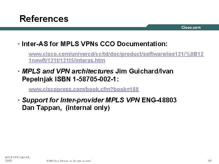 References • Inter-AS for MPLS VPNs CCO Documentation: www. cisco. com/univercd/cc/td/doc/product/software/ios 121/%0 B 12