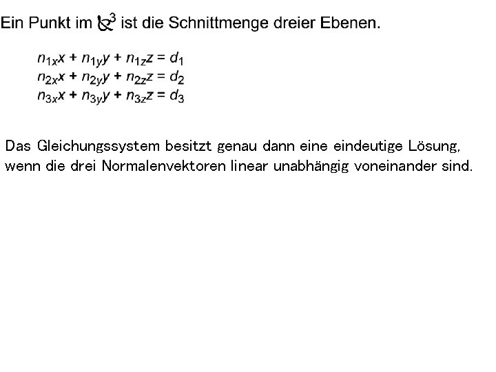Das Gleichungssystem besitzt genau dann eine eindeutige Lösung, wenn die drei Normalenvektoren linear unabhängig