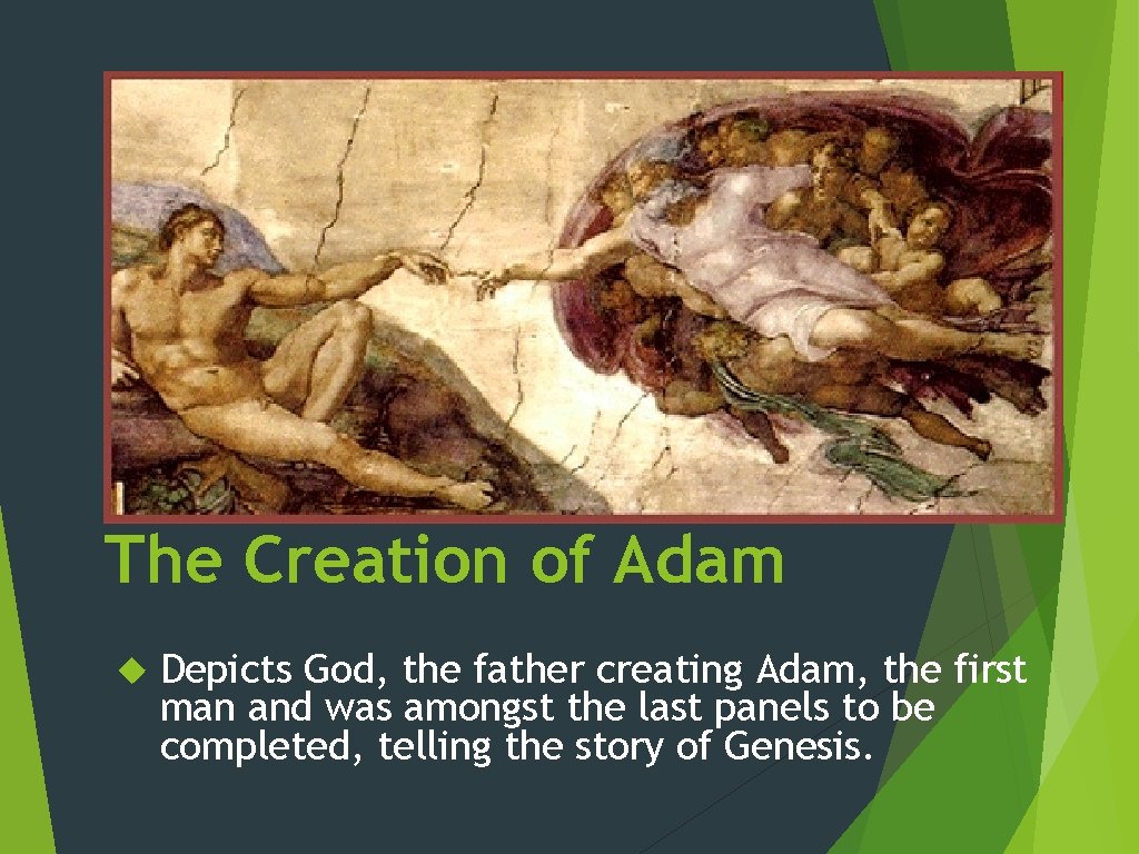 The Creation of Adam Depicts God, the father creating Adam, the first man and