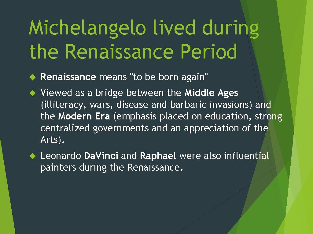 Michelangelo lived during the Renaissance Period Renaissance means "to be born again" Viewed as