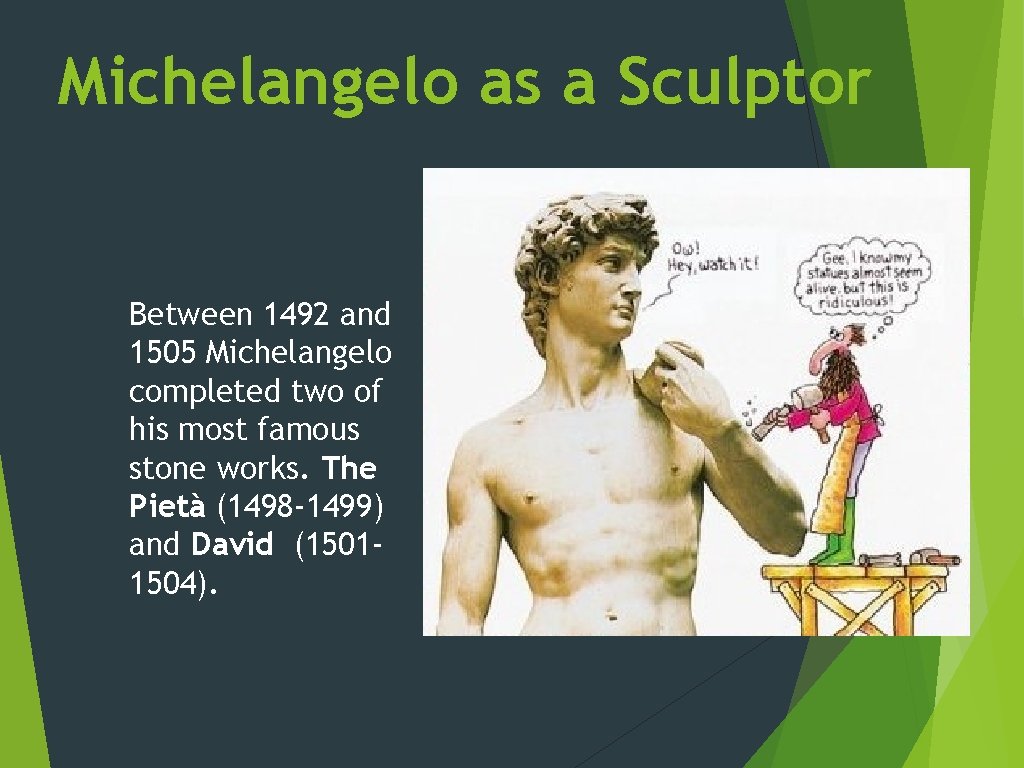 Michelangelo as a Sculptor Between 1492 and 1505 Michelangelo completed two of his most