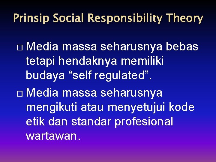 Prinsip Social Responsibility Theory Media massa seharusnya bebas tetapi hendaknya memiliki budaya “self regulated”.